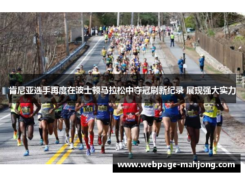 肯尼亚选手再度在波士顿马拉松中夺冠刷新纪录 展现强大实力