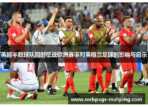 英超半数球队同时征战欧洲赛事对英格兰足球的影响与启示 英超半数球队同时征战欧洲赛事对英格兰足球的影响与启示