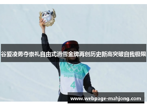 谷爱凌勇夺崇礼自由式滑雪金牌再创历史新高突破自我极限